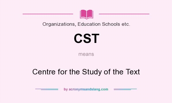What does CST mean? It stands for Centre for the Study of the Text