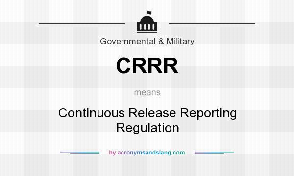 What does CRRR mean? It stands for Continuous Release Reporting Regulation