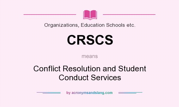 What does CRSCS mean? It stands for Conflict Resolution and Student Conduct Services