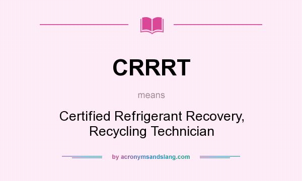 What does CRRRT mean? It stands for Certified Refrigerant Recovery, Recycling Technician
