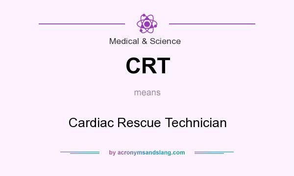 What does CRT mean? It stands for Cardiac Rescue Technician