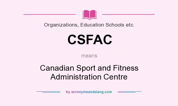 What does CSFAC mean? It stands for Canadian Sport and Fitness Administration Centre