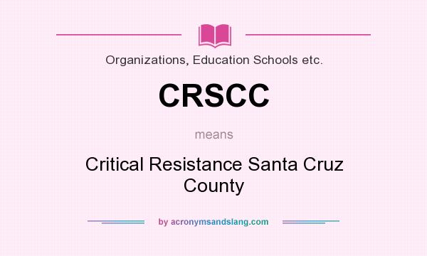 What does CRSCC mean? It stands for Critical Resistance Santa Cruz County