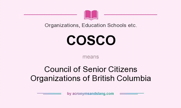 What does COSCO mean? It stands for Council of Senior Citizens Organizations of British Columbia