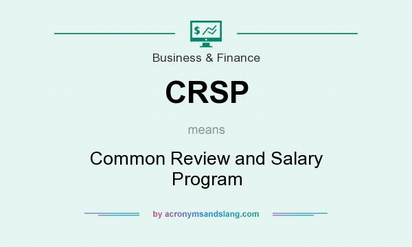 What does CRSP mean? It stands for Common Review and Salary Program