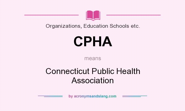 What does CPHA mean? It stands for Connecticut Public Health Association