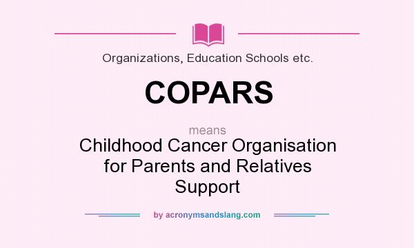 What does COPARS mean? It stands for Childhood Cancer Organisation for Parents and Relatives Support