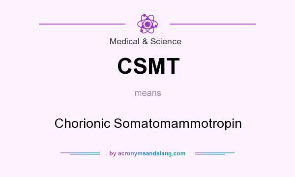 What does CSMT mean? It stands for Chorionic Somatomammotropin