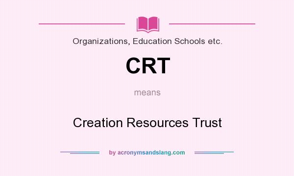 What does CRT mean? It stands for Creation Resources Trust