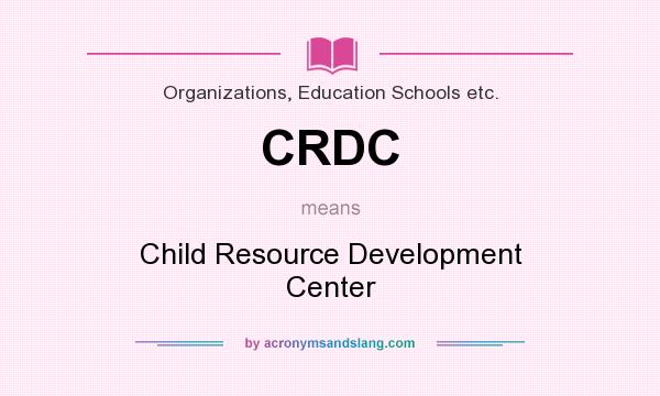 What does CRDC mean? It stands for Child Resource Development Center