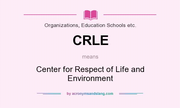What does CRLE mean? It stands for Center for Respect of Life and Environment