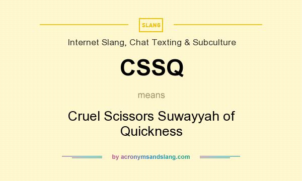 What does CSSQ mean? It stands for Cruel Scissors Suwayyah of Quickness