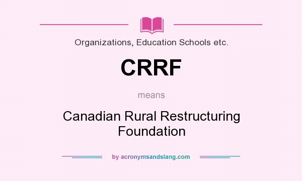 What does CRRF mean? It stands for Canadian Rural Restructuring Foundation