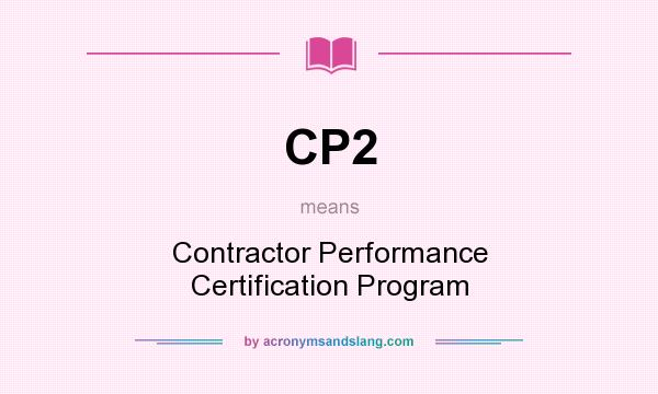 What does CP2 mean? It stands for Contractor Performance Certification Program