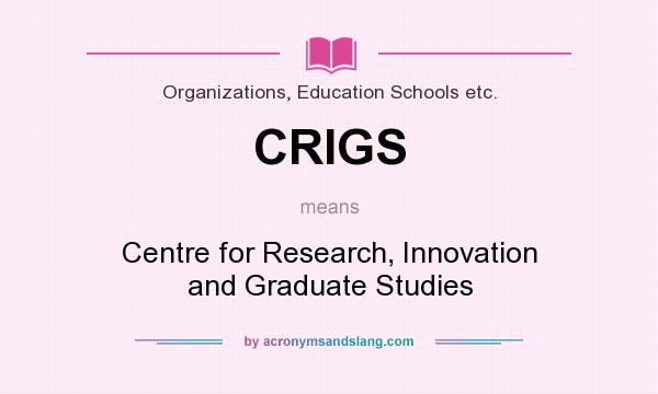 What does CRIGS mean? It stands for Centre for Research, Innovation and Graduate Studies
