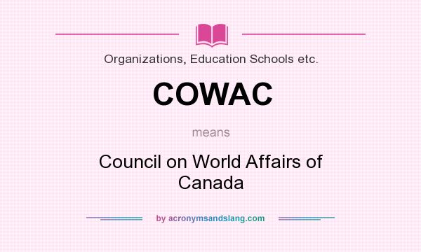 What does COWAC mean? It stands for Council on World Affairs of Canada