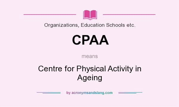 What does CPAA mean? It stands for Centre for Physical Activity in Ageing