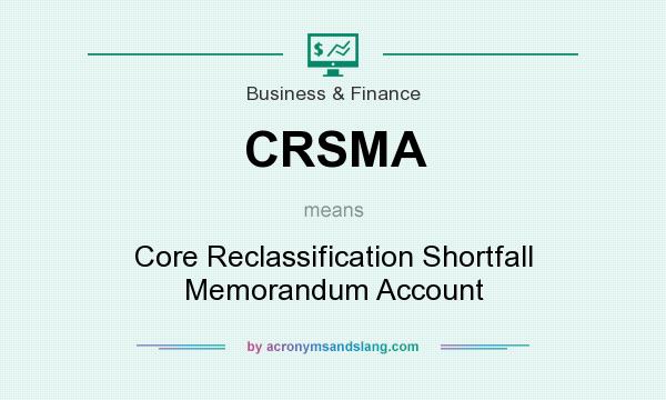 What does CRSMA mean? It stands for Core Reclassification Shortfall Memorandum Account