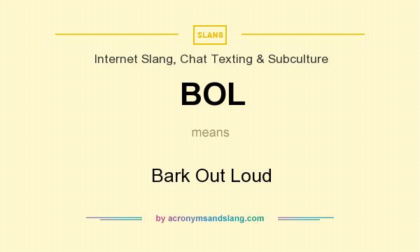 What does BOL mean? It stands for Bark Out Loud