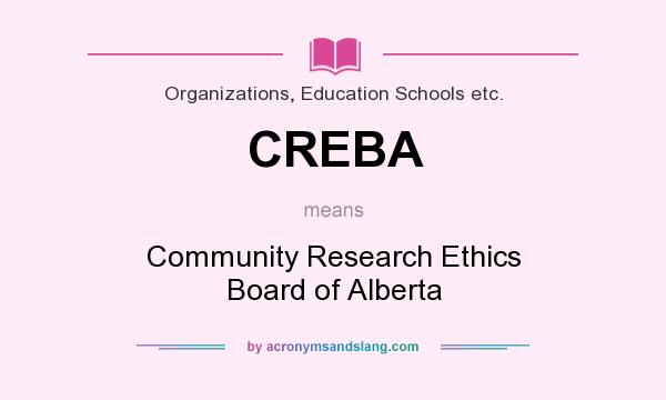 What does CREBA mean? It stands for Community Research Ethics Board of Alberta