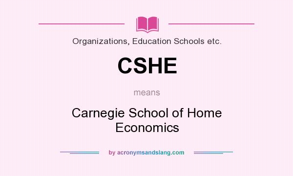 What does CSHE mean? It stands for Carnegie School of Home Economics