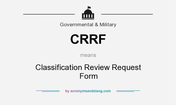 What does CRRF mean? It stands for Classification Review Request Form