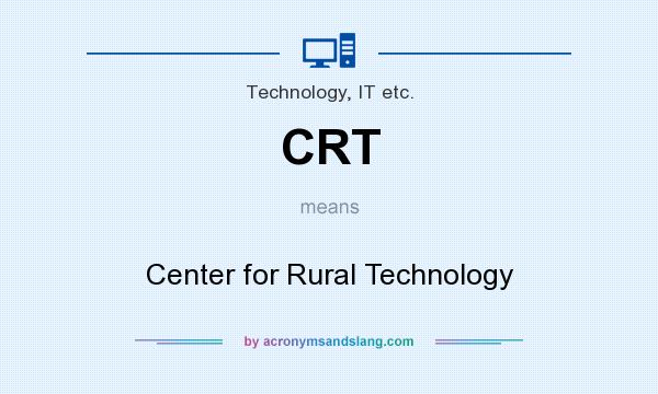 What does CRT mean? It stands for Center for Rural Technology