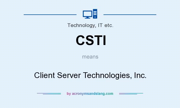 What does CSTI mean? It stands for Client Server Technologies, Inc.