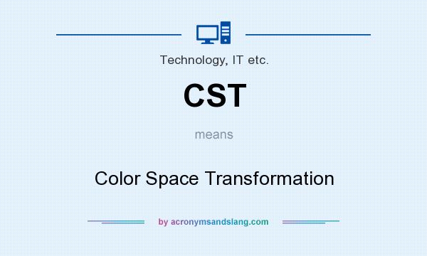 What does CST mean? It stands for Color Space Transformation