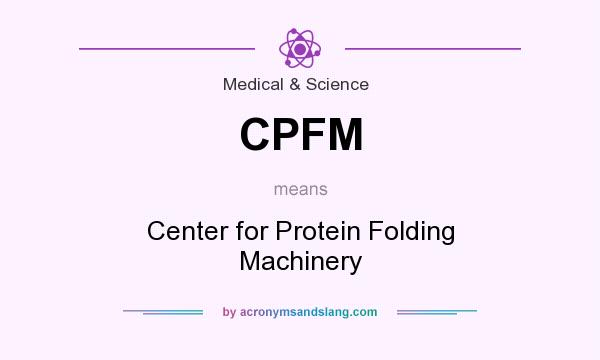 What does CPFM mean? It stands for Center for Protein Folding Machinery