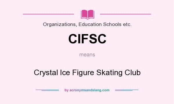 What does CIFSC mean? It stands for Crystal Ice Figure Skating Club