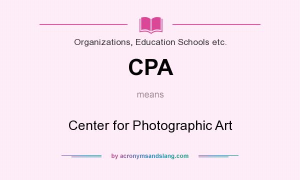 What does CPA mean? It stands for Center for Photographic Art