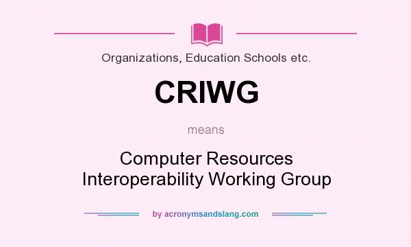 What does CRIWG mean? It stands for Computer Resources Interoperability Working Group