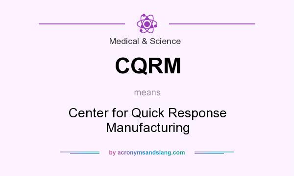 What does CQRM mean? It stands for Center for Quick Response Manufacturing