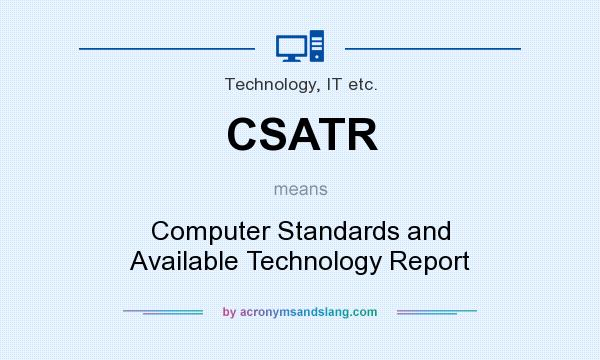 What does CSATR mean? It stands for Computer Standards and Available Technology Report