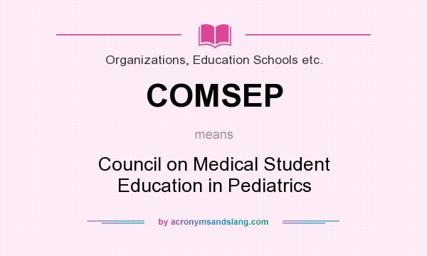 What does COMSEP mean? It stands for Council on Medical Student Education in Pediatrics