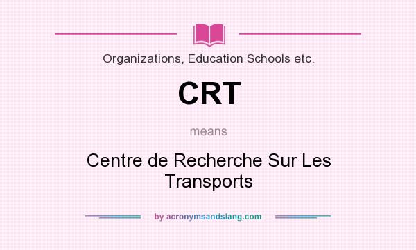 What does CRT mean? It stands for Centre de Recherche Sur Les Transports