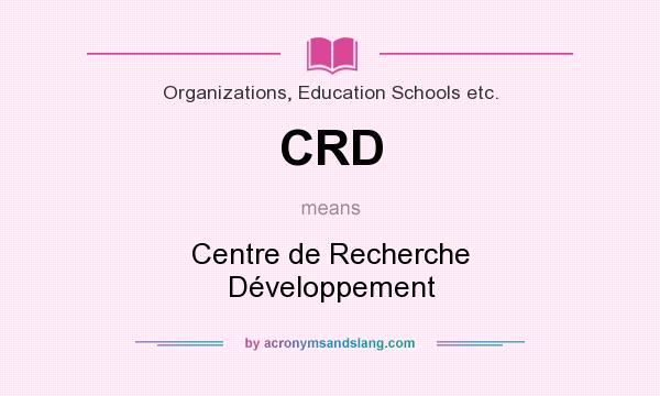 What does CRD mean? It stands for Centre de Recherche Développement
