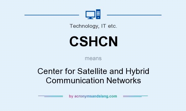 What does CSHCN mean? It stands for Center for Satellite and Hybrid Communication Networks