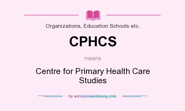 What does CPHCS mean? It stands for Centre for Primary Health Care Studies