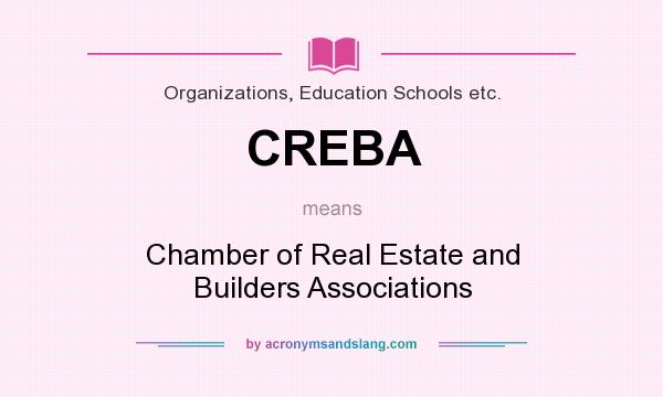 What does CREBA mean? It stands for Chamber of Real Estate and Builders Associations