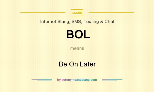 What does BOL mean? It stands for Be On Later