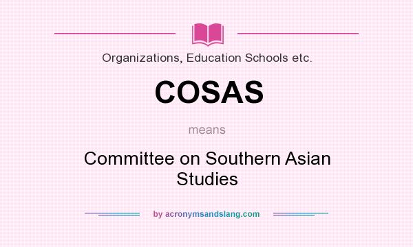 What does COSAS mean? It stands for Committee on Southern Asian Studies