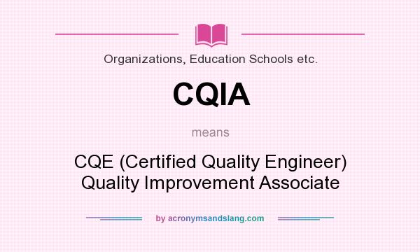 What does CQIA mean? It stands for CQE (Certified Quality Engineer) Quality Improvement Associate
