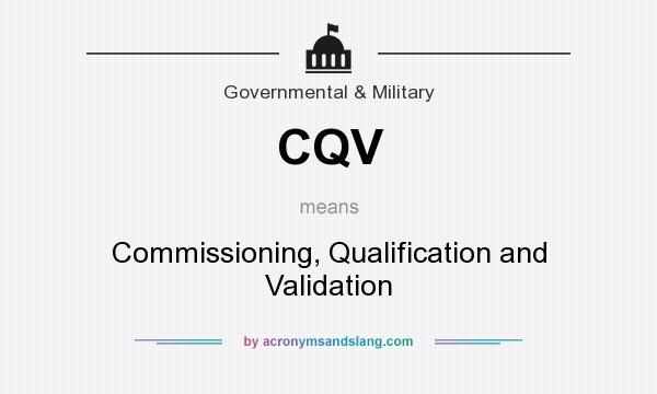 What does CQV mean? It stands for Commissioning, Qualification and Validation