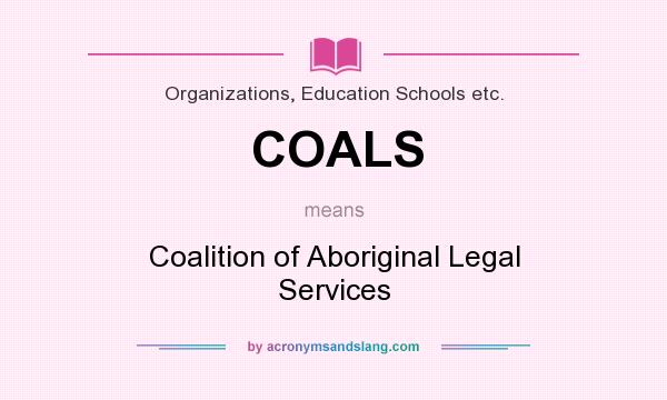 What does COALS mean? It stands for Coalition of Aboriginal Legal Services