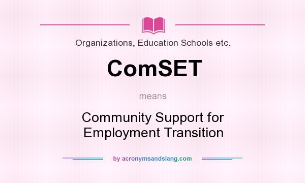 What does ComSET mean? It stands for Community Support for Employment Transition