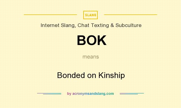 What does BOK mean? It stands for Bonded on Kinship