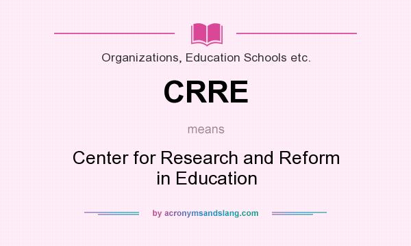 What does CRRE mean? It stands for Center for Research and Reform in Education