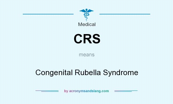 What does CRS mean? It stands for Congenital Rubella Syndrome